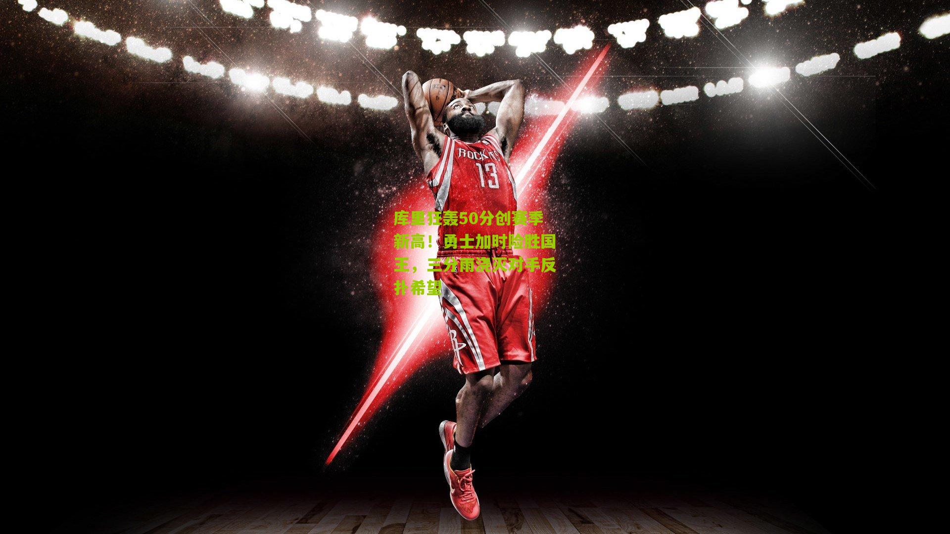 库里狂轰50分创赛季新高！勇士加时险胜国王，三分雨浇灭对手反扑希望