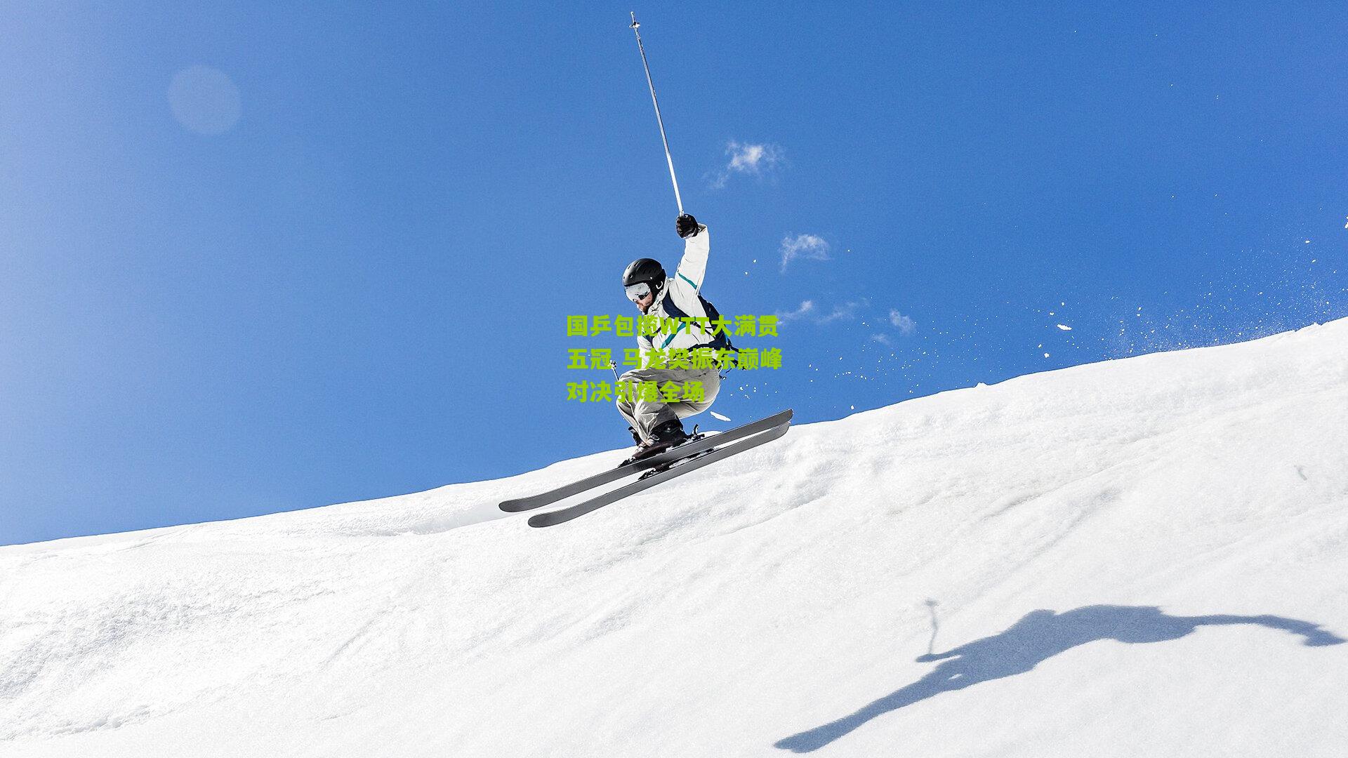 国乒包揽WTT大满贯五冠 马龙樊振东巅峰对决引爆全场