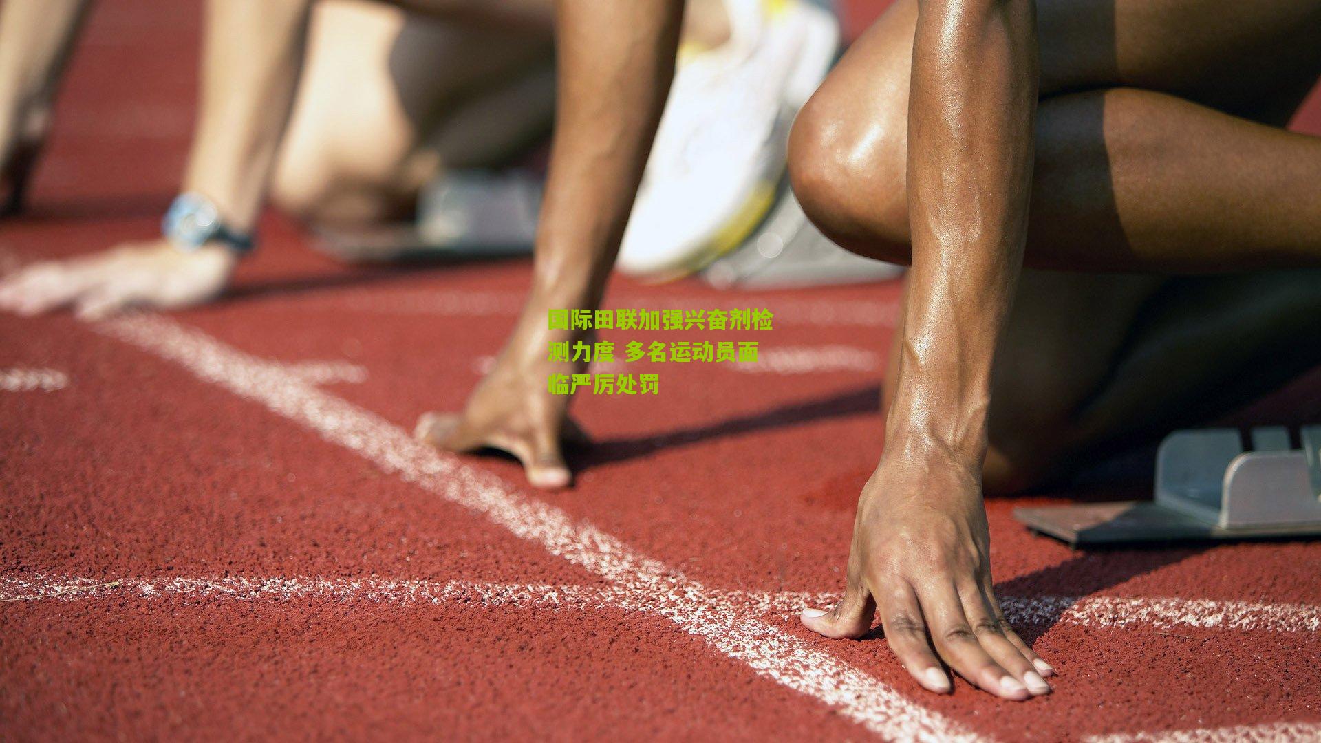 国际田联加强兴奋剂检测力度 多名运动员面临严厉处罚