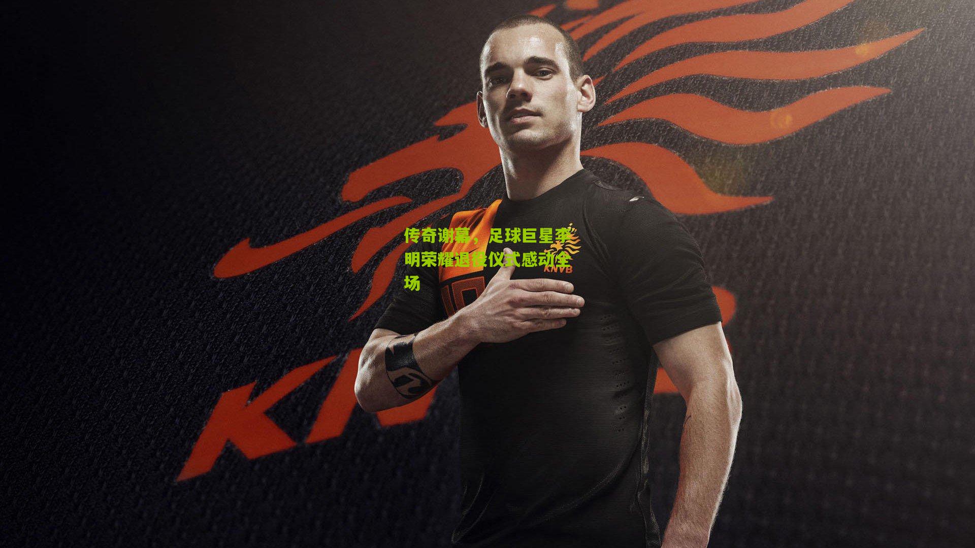 传奇谢幕，足球巨星李明荣耀退役仪式感动全场